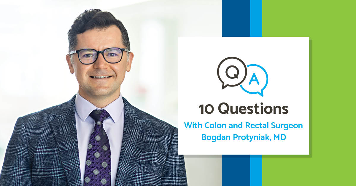 10 Questions With Colon and Rectal Surgeon Bogdan Protyniak, MD