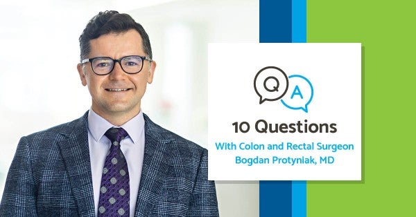 10 Questions With Colon and Rectal Surgeon Bogdan Protyniak, MD