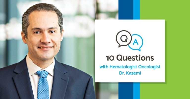 10 Questions With Hematologist Oncologist Mohammad Kazemi, MD